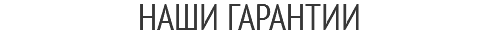 НАШИ ГАРАНТИИ