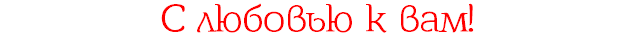 С любовью к вам!